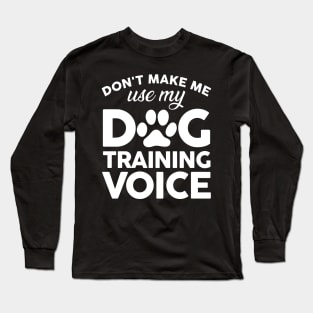 Don't Make Me Use My Dog Training Voice Long Sleeve T-Shirt